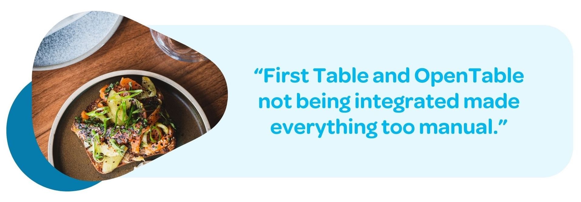 First Table and OpenTable not being integrated made everything too manual. We had to manually transfer bookings from First Table to OpenTable