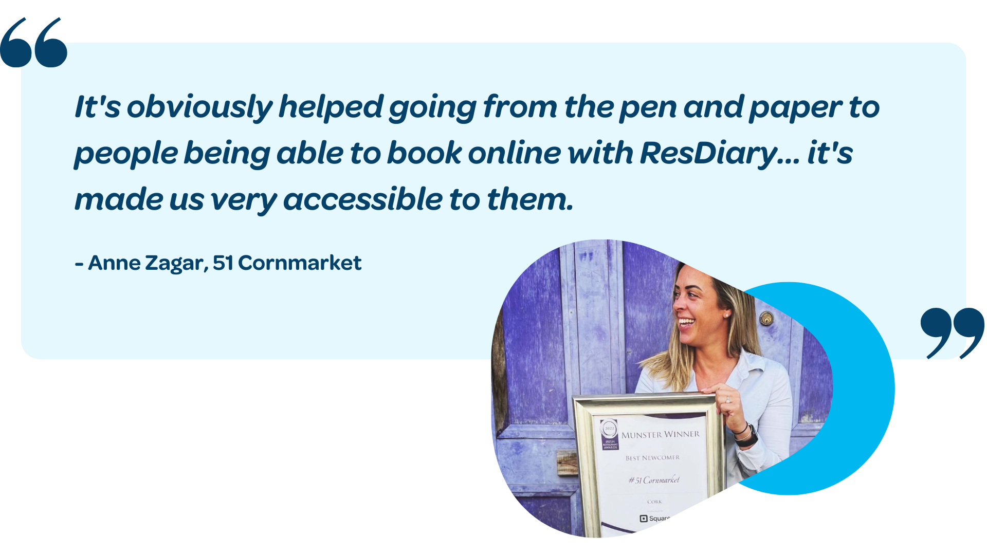 Its obviously helped going from the pen and paper to people being able to book online with ResDiary... its made us very accessible to them