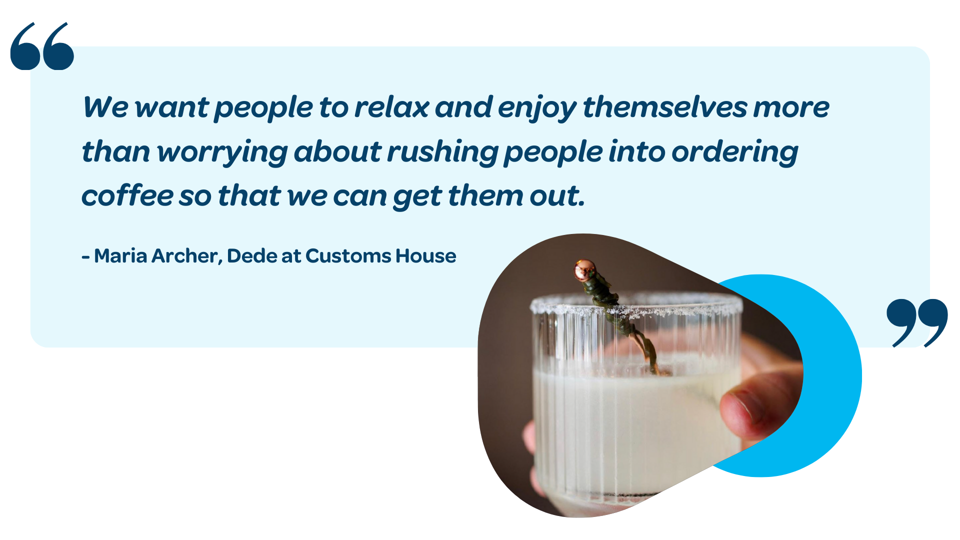 We want people to relax and enjoy themselves more than worrying about rushing people into ordering coffee so that we can get them out